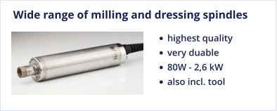 Wide range of milling and dressing spindles •	highest quality •	very duable •	80W - 2,6 kW •	also incl. tool